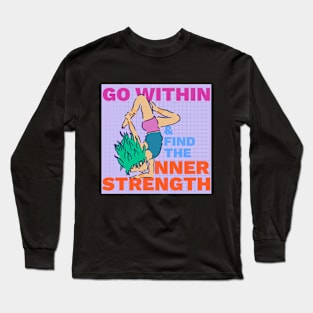 Go Within and Find the Inner Strength - Yoga Inspiration Long Sleeve T-Shirt